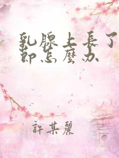 乳腺上长了个结节怎么办