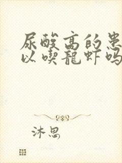 尿酸高的患者可以吃龙虾吗?