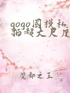 gogo国模私拍超大尺度人体