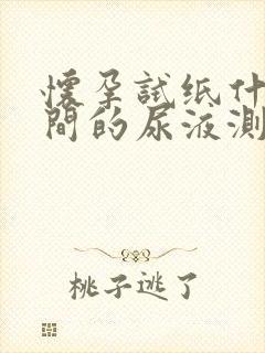 怀孕试纸什么时间的尿液测准确