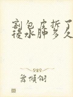 割包皮拆了纱布后水肿多久能消除