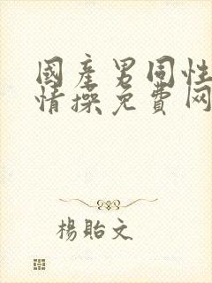 国产男同性恋激情操免费网站