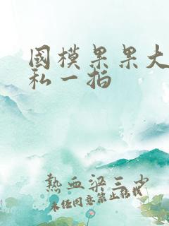 国模果果大尺度私一拍