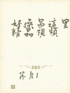 好操吊这里只有精品视频