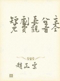 短剧长公主婉柔免费观看全集