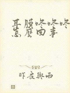 耳膜咚咚咚响是怎么回事