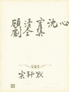 顾清宵沈心柔短剧全集