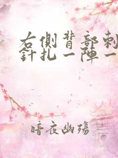 右侧背部刺痛感针扎一阵一阵的疼