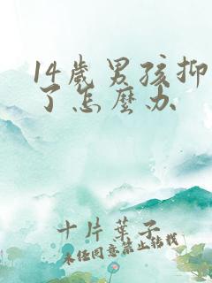 14岁男孩抑郁了怎么办