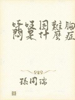 呼吸困难胸口发闷是什么症状