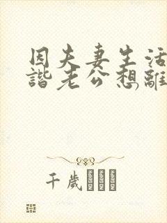 因夫妻生活不和谐老公想离婚