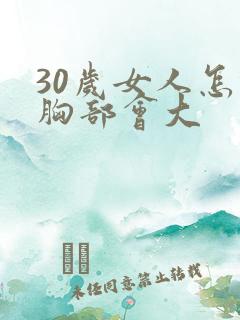 30岁女人怎样胸部会大