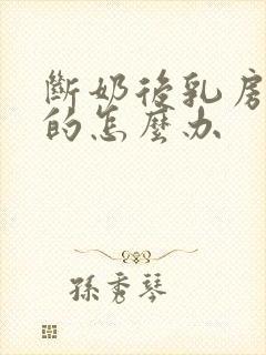 断奶后乳房软软的怎么办