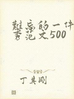 难忘的一件事优秀范文500