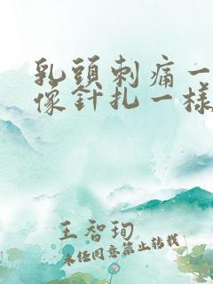 乳头刺痛一阵阵像针扎一样什么原因