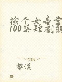 捡个女帝当老婆100集短剧观看