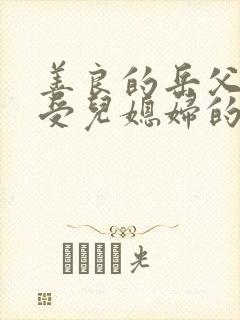 善良的岳父,接受儿媳妇的性欲