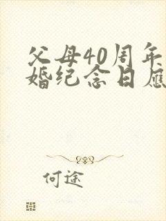 父母40周年结婚纪念日应该送什么礼物