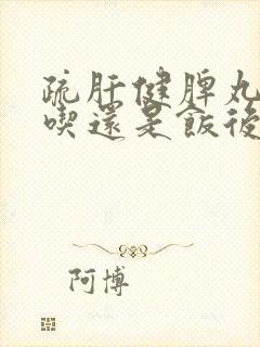 疏肝健脾丸饭前吃还是饭后吃