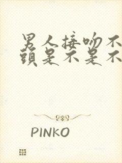 男人接吻不伸舌头是不是不爱女人