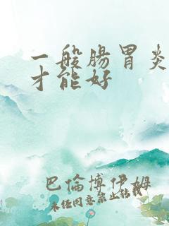 一般肠胃炎多久才能好