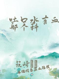 吐口水有血要看哪个科