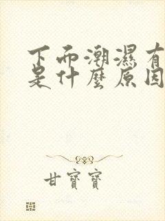 下面潮湿有异味是什么原因引起的女