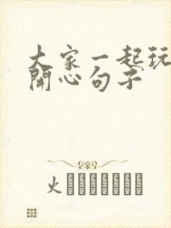 大家一起玩的很开心句子