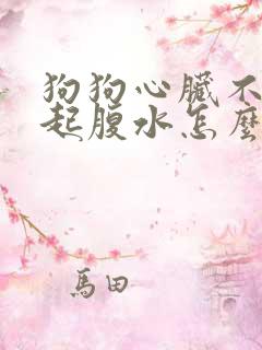 狗狗心脏不好引起腹水怎么治