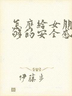 怎么给女朋友足够的安全感