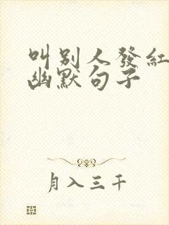 叫别人发红包的幽默句子