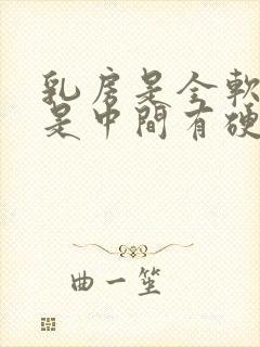 乳房是全软的还是中间有硬的