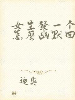 女生发一个笑脸怎么幽默回复