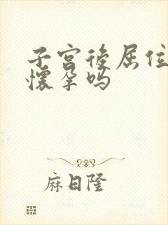 子宫后屈位容易怀孕吗