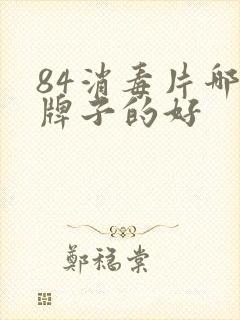 84消毒片哪个牌子的好