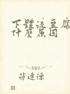 下体流豆腐渣是什么原因