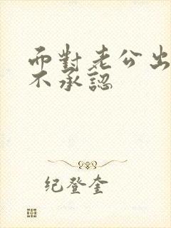 面对老公出轨他不承认