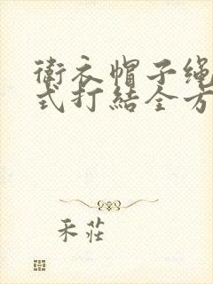 卫衣帽子绳子花式打结全方法