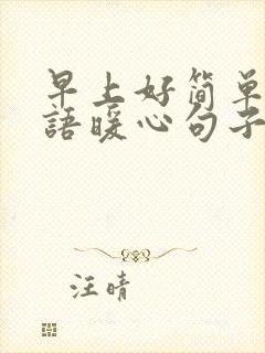 早上好简单问候语暖心句子短句