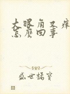 大眼角又痒又疼怎么回事