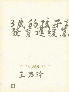 3岁的孩子语言发育迟缓怎么治疗