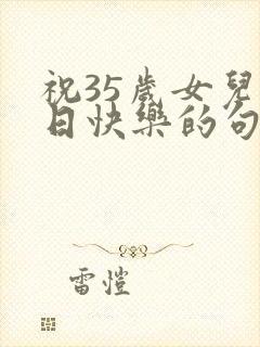祝35岁女儿生日快乐的句子