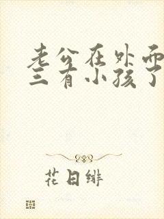 老公在外面跟小三有小孩了怎么办