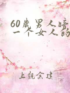 60岁男人暗恋一个女人的表现