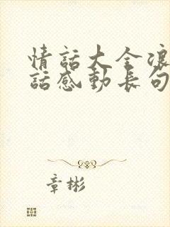 情话大全浪漫情话感动长句