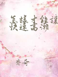 怎样才能让女人快速高潮