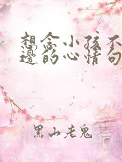 想念小孩不在身边的心情句子