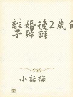 离婚后2岁的孩子归谁