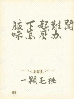 腋下起难闻的气味怎么办