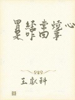 胃经常烧心反酸是咋回事